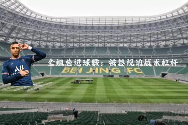全组总进球数：被忽视的战术杠杆