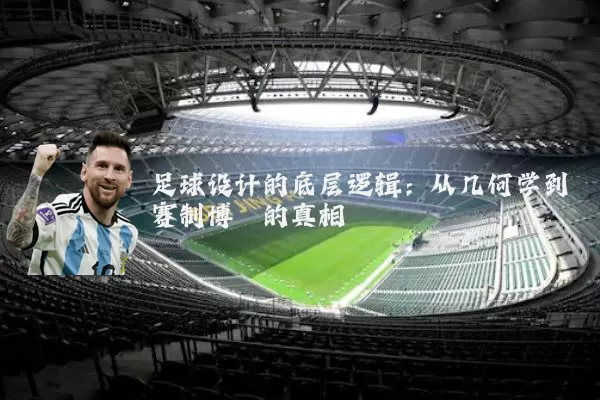足球设计的底层逻辑：从几何学到赛制博弈的真相